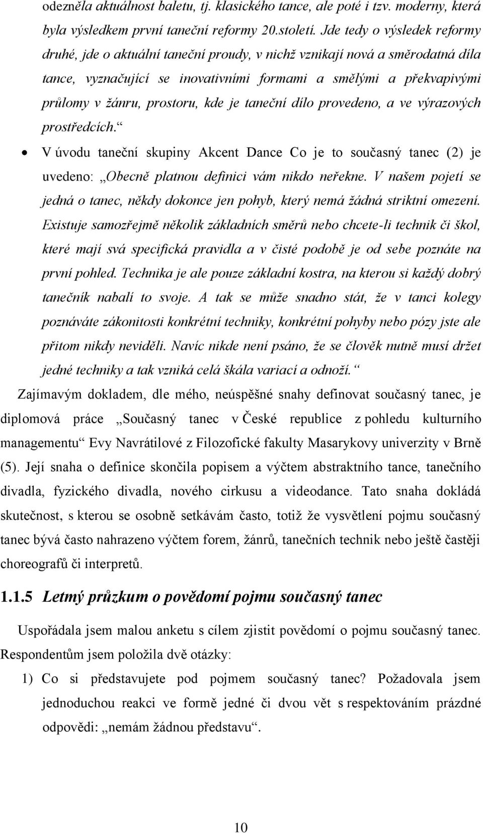 prostoru, kde je taneční dílo provedeno, a ve výrazových prostředcích. V úvodu taneční skupiny Akcent Dance Co je to současný tanec (2) je uvedeno: Obecně platnou definici vám nikdo neřekne.