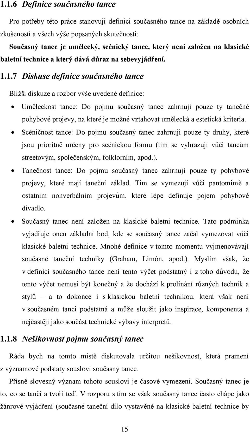 1.7 Diskuse definice současného tance Bližší diskuze a rozbor výše uvedené definice: Uměleckost tance: Do pojmu současný tanec zahrnuji pouze ty tanečně pohybové projevy, na které je možné vztahovat