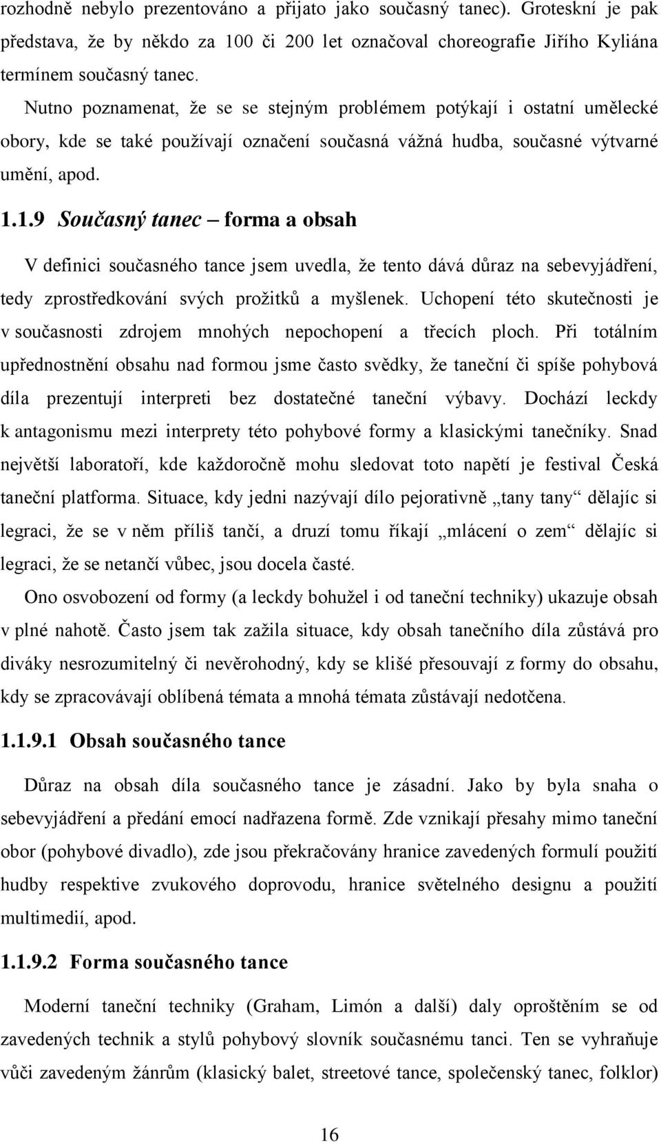 1.9 Současný tanec forma a obsah V definici současného tance jsem uvedla, že tento dává důraz na sebevyjádření, tedy zprostředkování svých prožitků a myšlenek.