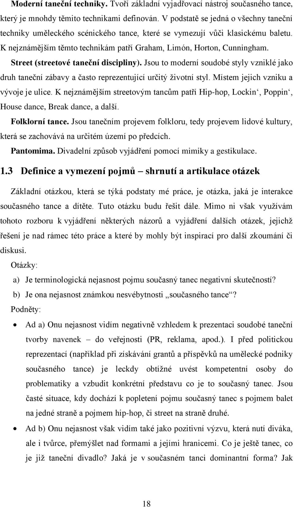 Street (streetové taneční discipliny). Jsou to moderní soudobé styly vzniklé jako druh taneční zábavy a často reprezentující určitý životní styl. Místem jejich vzniku a vývoje je ulice.