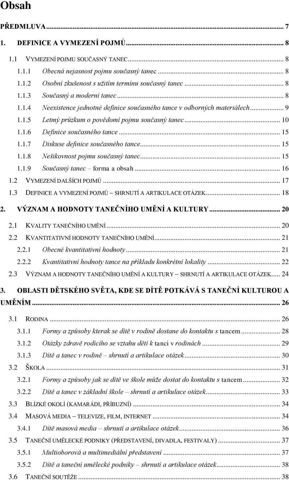 .. 15 1.1.7 Diskuse definice současného tance... 15 1.1.8 Nešikovnost pojmu současný tanec... 15 1.1.9 Současný tanec forma a obsah... 16 1.2 VYMEZENÍ DALŠÍCH POJMŮ... 17 1.