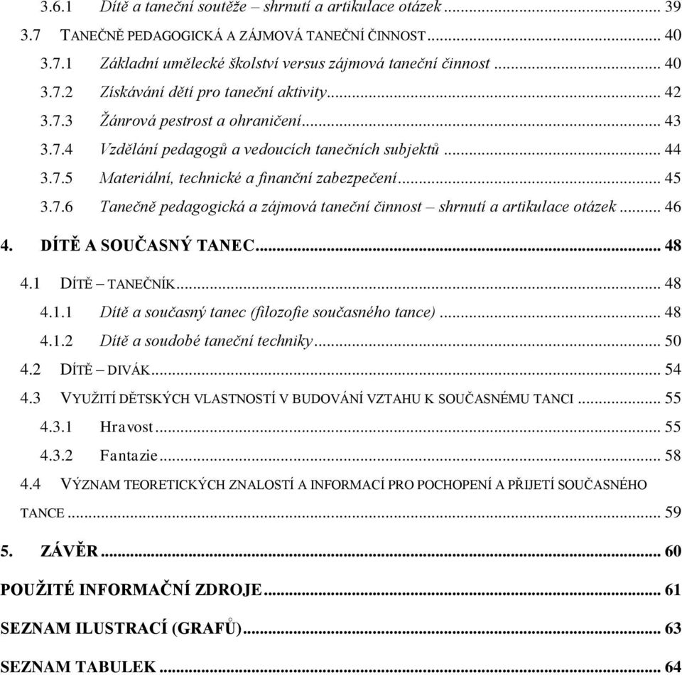 .. 46 4. DÍTĚ A SOUČASNÝ TANEC... 48 4.1 DÍTĚ TANEČNÍK... 48 4.1.1 Dítě a současný tanec (filozofie současného tance)... 48 4.1.2 Dítě a soudobé taneční techniky... 50 4.2 DÍTĚ DIVÁK... 54 4.
