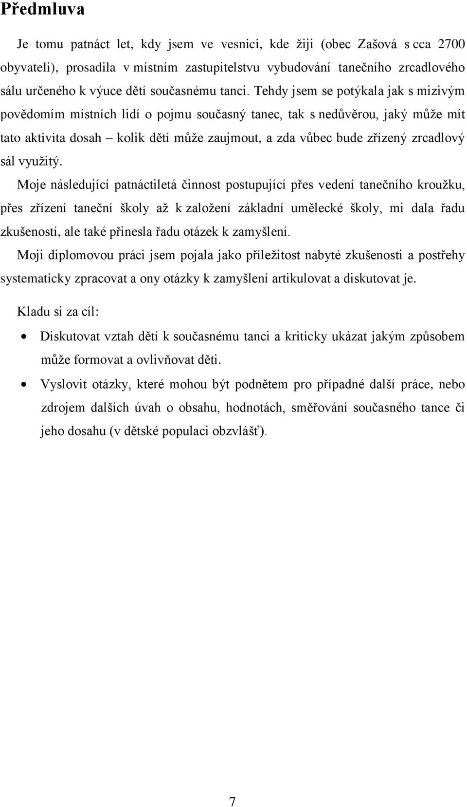 Tehdy jsem se potýkala jak s mizivým povědomím místních lidí o pojmu současný tanec, tak s nedůvěrou, jaký může mít tato aktivita dosah kolik dětí může zaujmout, a zda vůbec bude zřízený zrcadlový