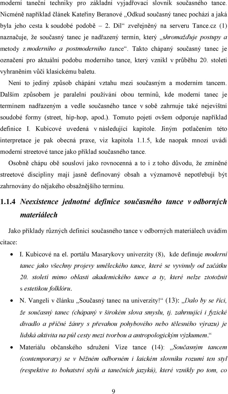 Takto chápaný současný tanec je označení pro aktuální podobu moderního tance, který vznikl v průběhu 20. století vyhraněním vůči klasickému baletu.