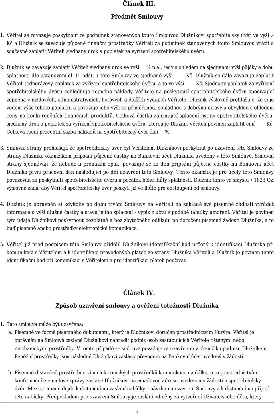 podmínek stanovených touto Smlouvou vrátit a současně zaplatit Věřiteli sjednaný úrok a poplatek za vyřízení spotřebitelského úvěru. Dlužník se zavazuje zaplatit Věřiteli sjednaný úrok ve výši % p.a., tedy s ohledem na sjednanou výši půjčky a dobu splatnosti dle ustanovení čl.