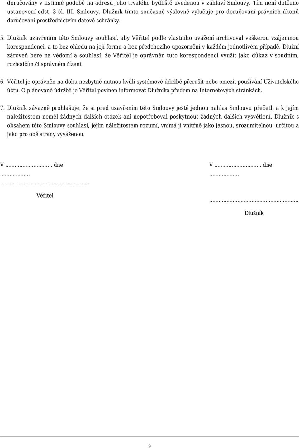 Dlužník uzavřením této Smlouvy souhlasí, aby Věřitel podle vlastního uvážení archivoval veškerou vzájemnou korespondenci, a to bez ohledu na její formu a bez předchozího upozornění v každém