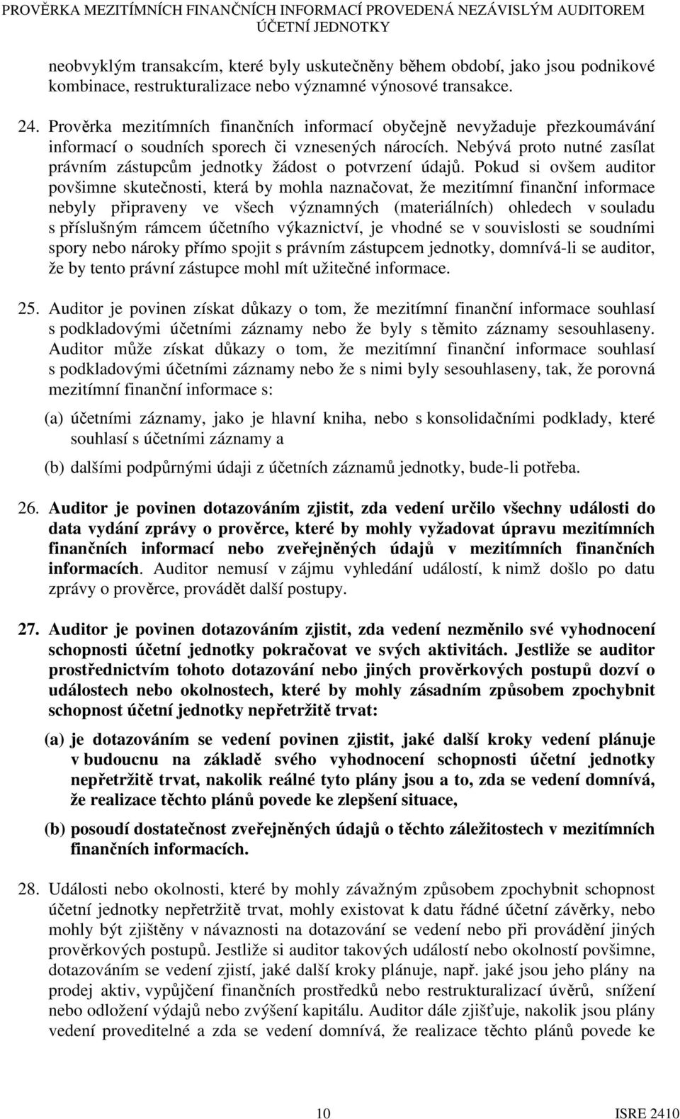 Nebývá proto nutné zasílat právním zástupcům jednotky žádost o potvrzení údajů.