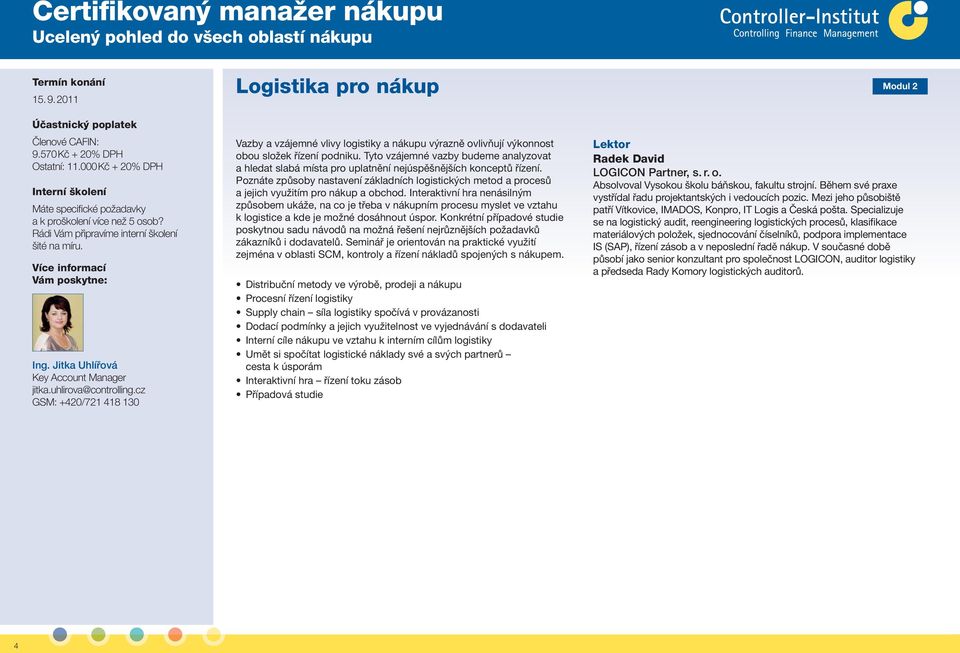 cz GSM: +420/721 418 130 Vazby a vzájemné vlivy logistiky a nákupu výrazně ovlivňují výkonnost obou složek řízení podniku.