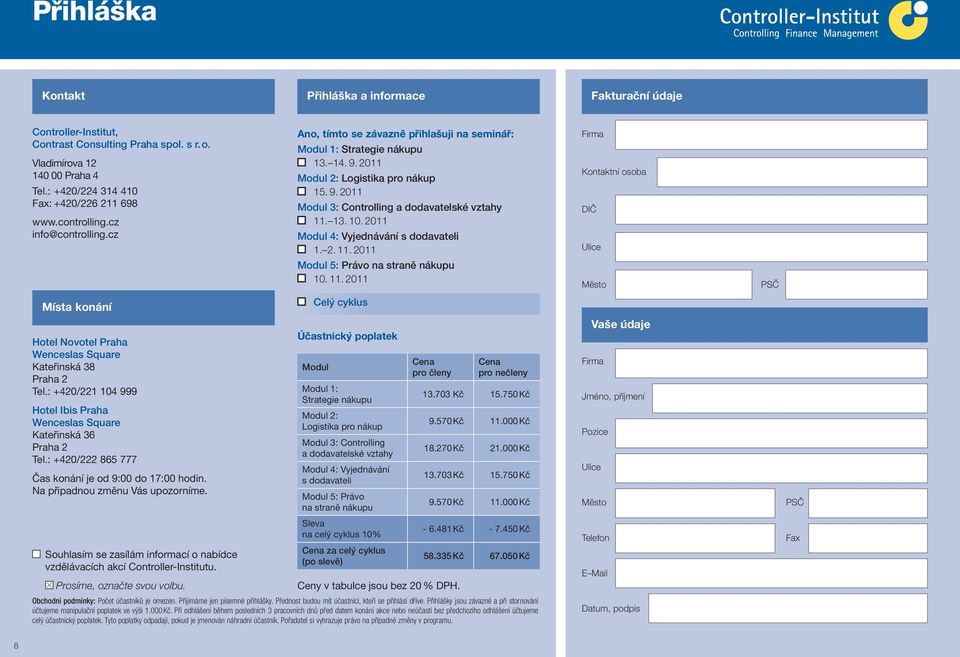 13. 10. 2011 Modul 4: Vyjednávání s dodavateli 1. 2. 11. 2011 Firma Kontaktní osoba DIČ Ulice Modul 5: Právo na straně nákupu 10. 11. 2011 Město PSČ Místa konání Celý cyklus Hotel Novotel Praha Wenceslas Square Kateřinská 38 Praha 2 Tel.