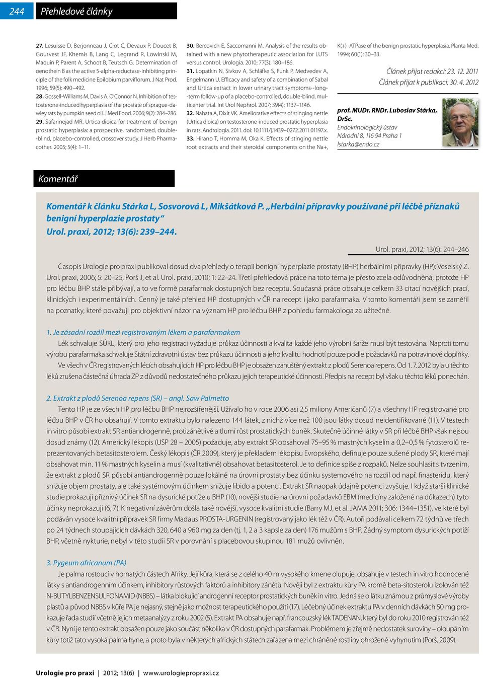 Gossell-Williams M, Davis A, O Connor N. Inhibition of testosterone-induced hyperplasia of the prostate of sprague-dawley rats by pumpkin seed oil. J Med Food. 2006; 9(2): 284 286. 29. Safarinejad MR.