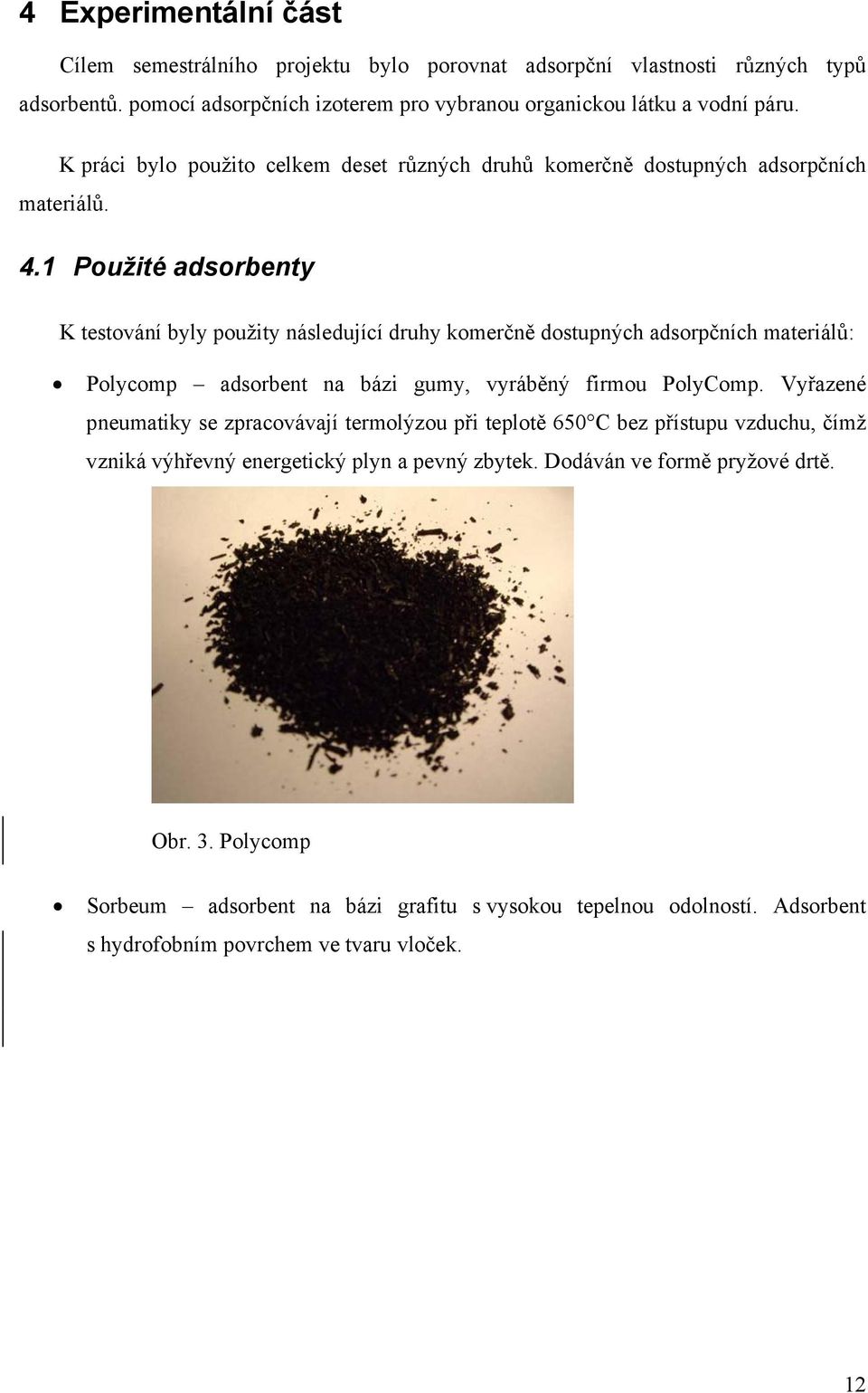 1 Použité adsorbenty K testování byly použity následující druhy komerčně dostupných adsorpčních materiálů: Polycomp adsorbent na bázi gumy, vyráběný firmou PolyComp.