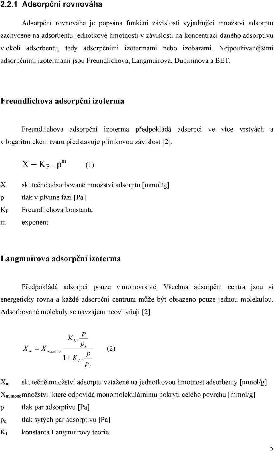 Freundlichova adsorpční izoterma Freundlichova adsorpční izoterma předpokládá adsorpci ve více vrstvách a v logaritmickém tvaru představuje přímkovou závislost [2]. X = K F.