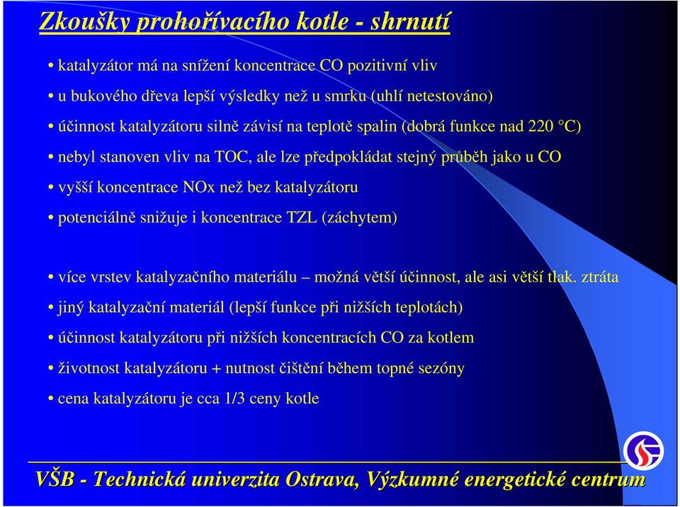 katalyzátoru potenciálně snižuje i koncentrace TZL (záchytem) více vrstev katalyzačního materiálu možná větší účinnost, ale asi větší tlak.