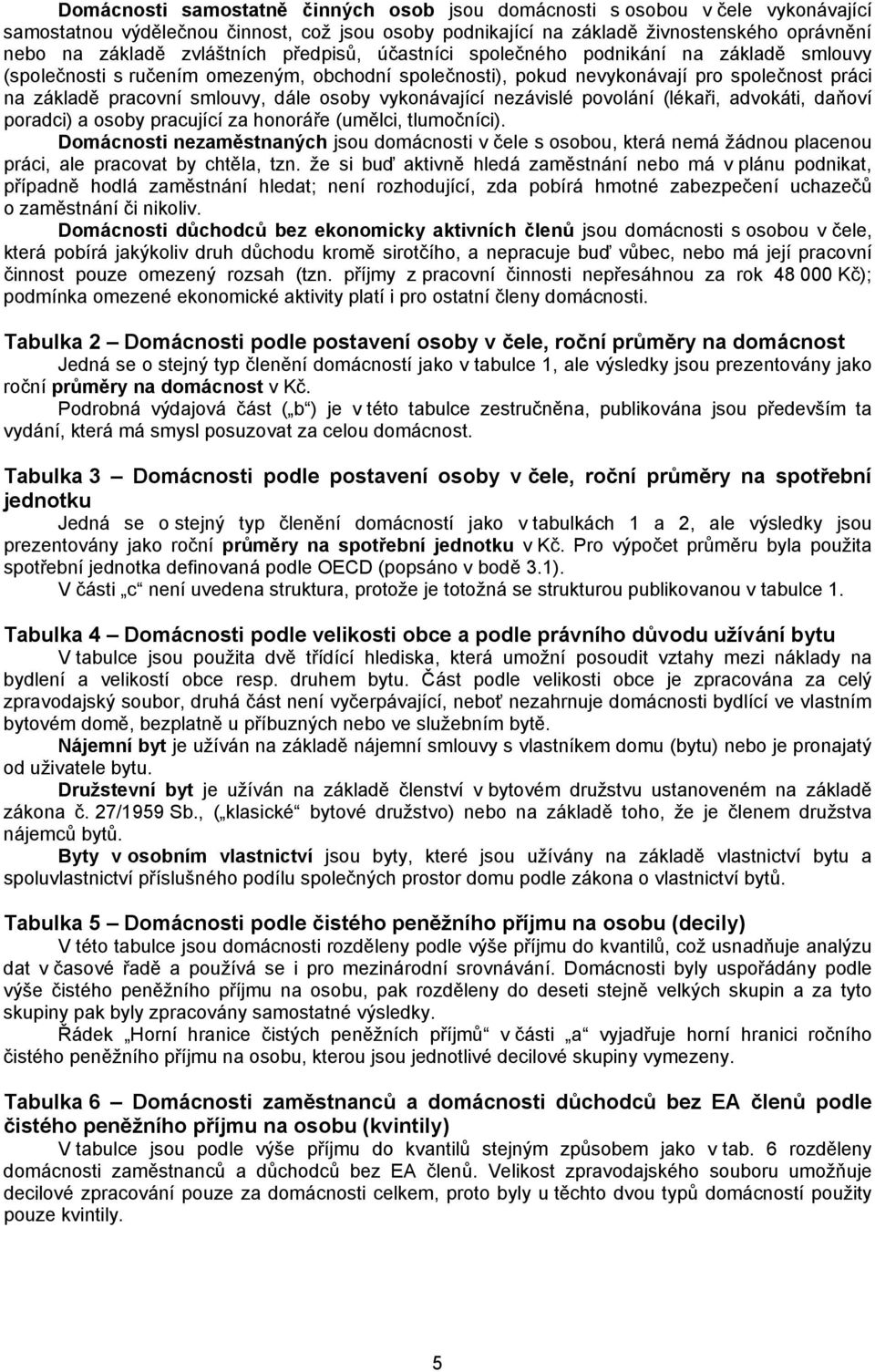 dále osoby vykonávající nezávislé povolání (lékaři, advokáti, daňoví poradci) a osoby pracující za honoráře (umělci, tlumočníci).