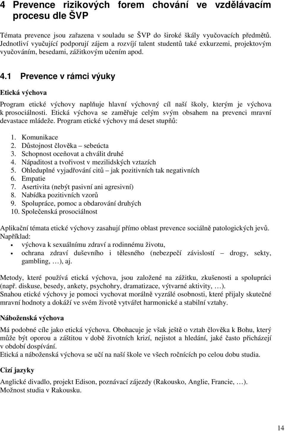 1 Prevence v rámci výuky Etická výchova Program etické výchovy naplňuje hlavní výchovný cíl naší školy, kterým je výchova k prosociálnosti.