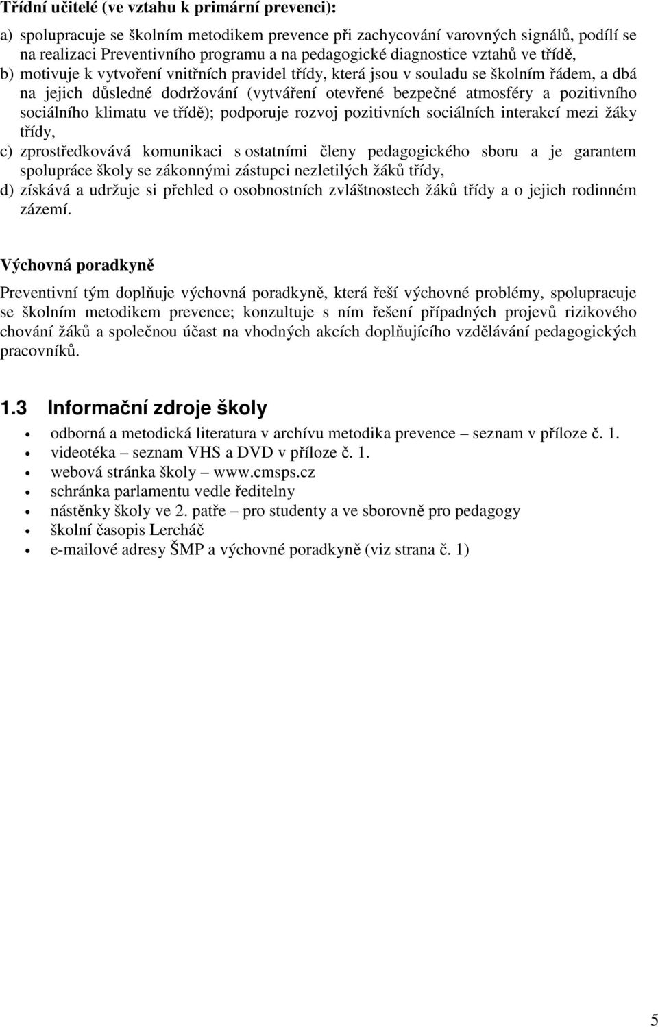 pozitivního sociálního klimatu ve třídě); podporuje rozvoj pozitivních sociálních interakcí mezi žáky třídy, c) zprostředkovává komunikaci s ostatními členy pedagogického sboru a je garantem