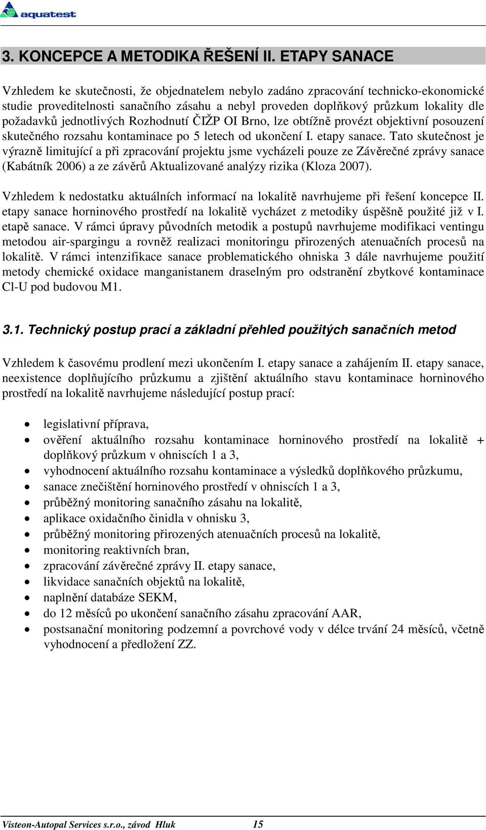 jednotlivých Rozhodnutí ČIŽP OI Brno, lze obtížně provézt objektivní posouzení skutečného rozsahu kontaminace po 5 letech od ukončení I. etapy sanace.