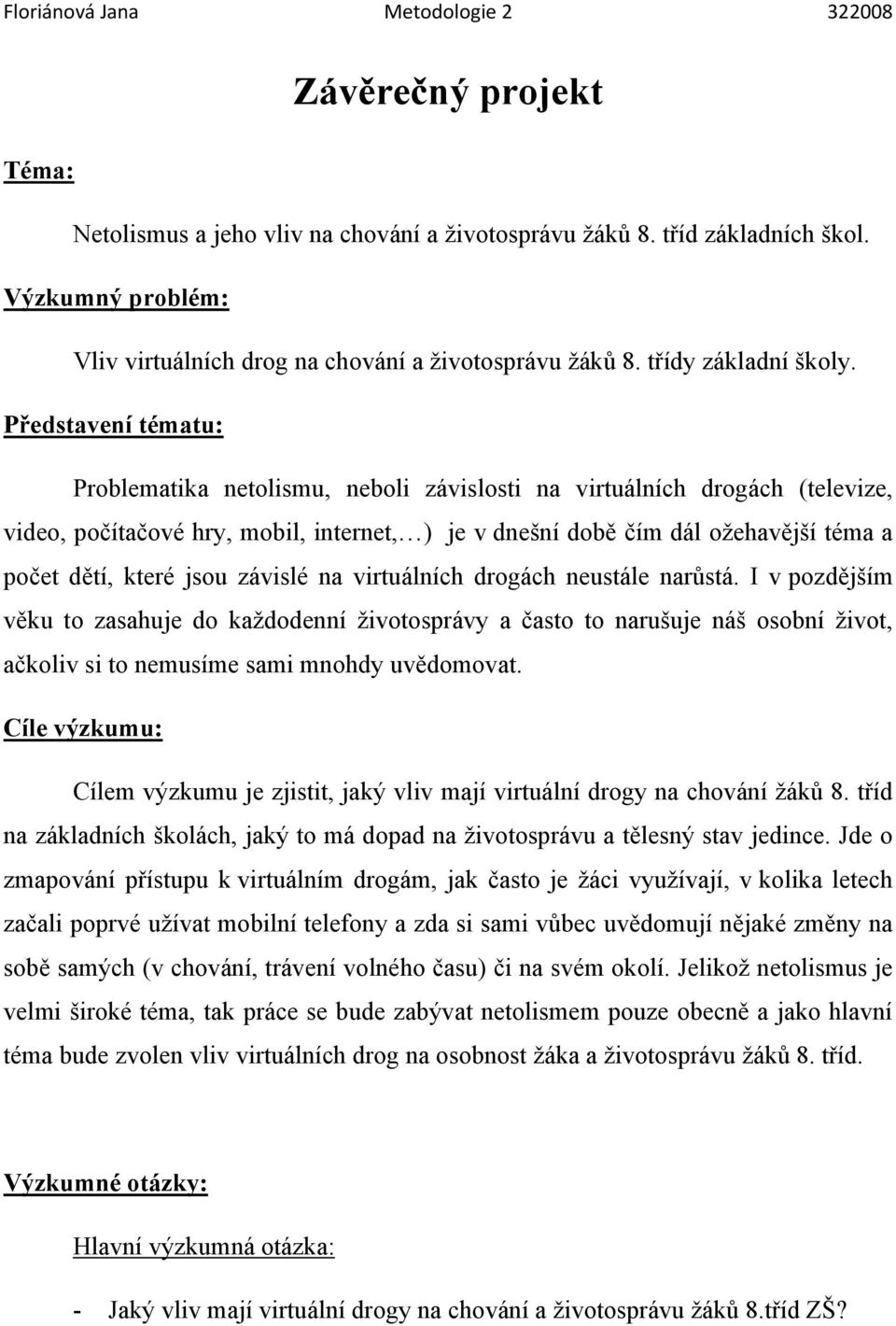 jsou závislé na virtuálních drogách neustále narůstá. I v pozdějším věku to zasahuje do kaţdodenní ţivotosprávy a často to narušuje náš osobní ţivot, ačkoliv si to nemusíme sami mnohdy uvědomovat.