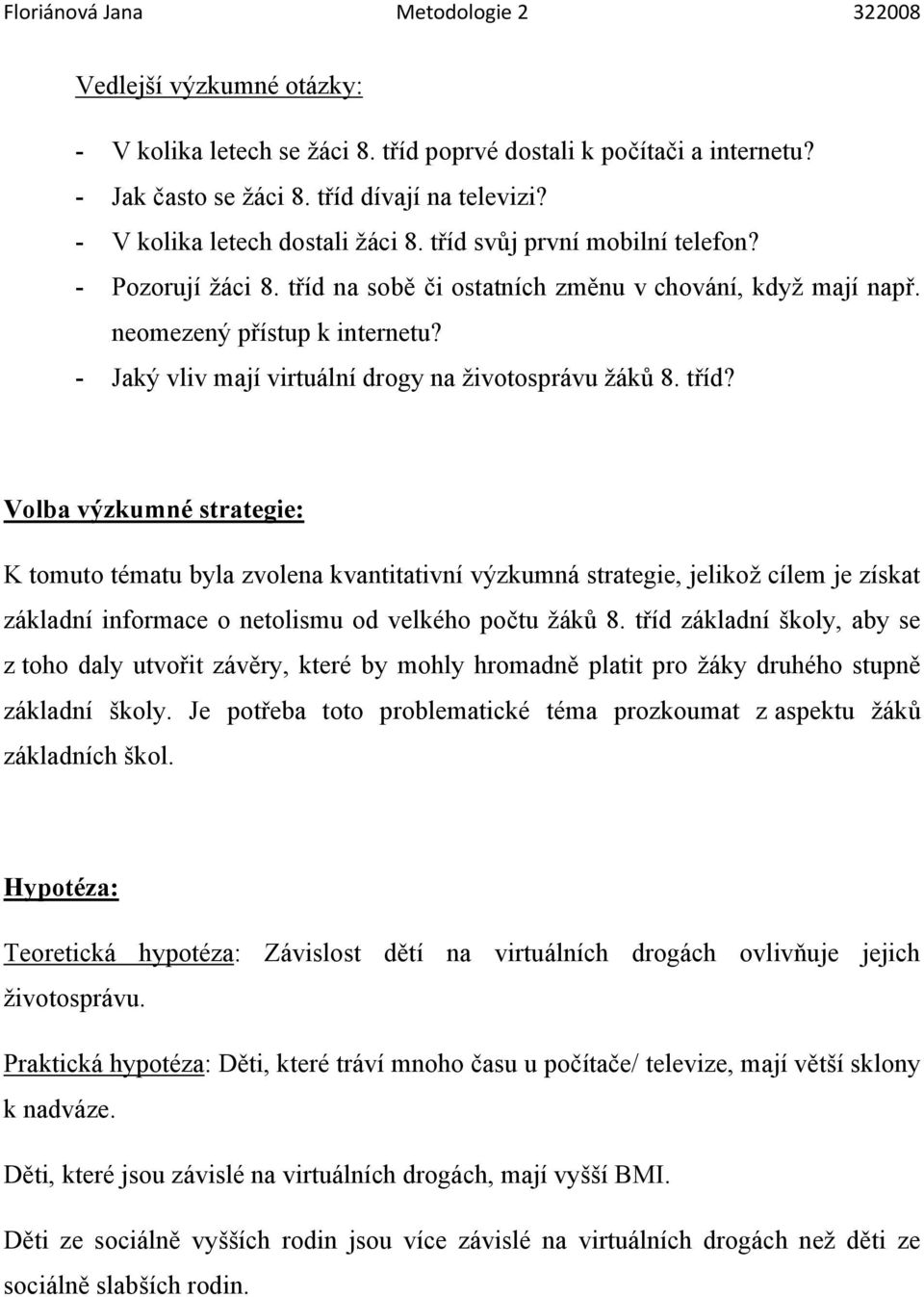 tříd? Volba výzkumné strategie: K tomuto tématu byla zvolena kvantitativní výzkumná strategie, jelikoţ cílem je získat základní informace o netolismu od velkého počtu ţáků 8.