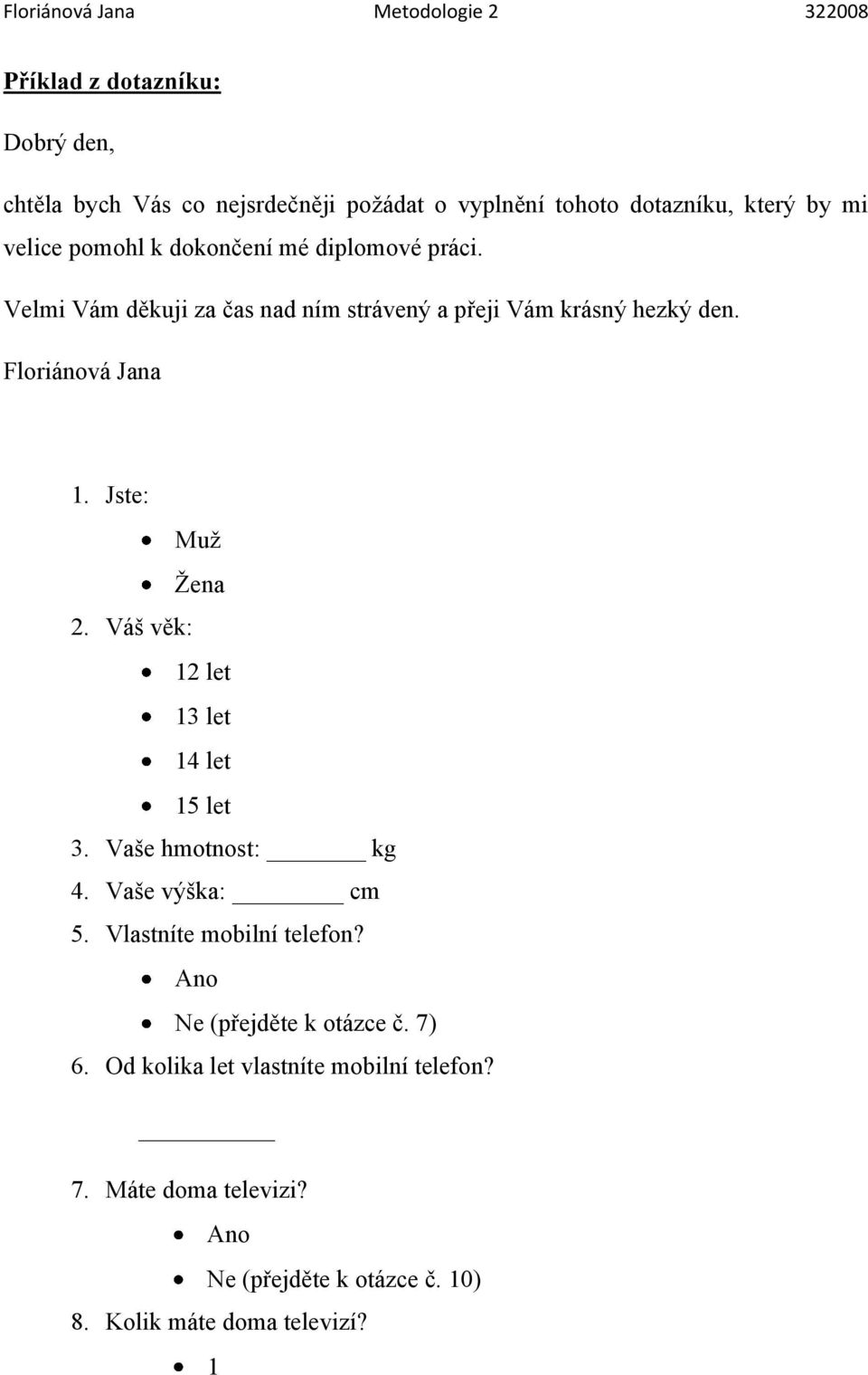 Jste: Muţ Ţena 2. Váš věk: 12 let 13 let 14 let 15 let 3. Vaše hmotnost: kg 4. Vaše výška: cm 5. Vlastníte mobilní telefon?