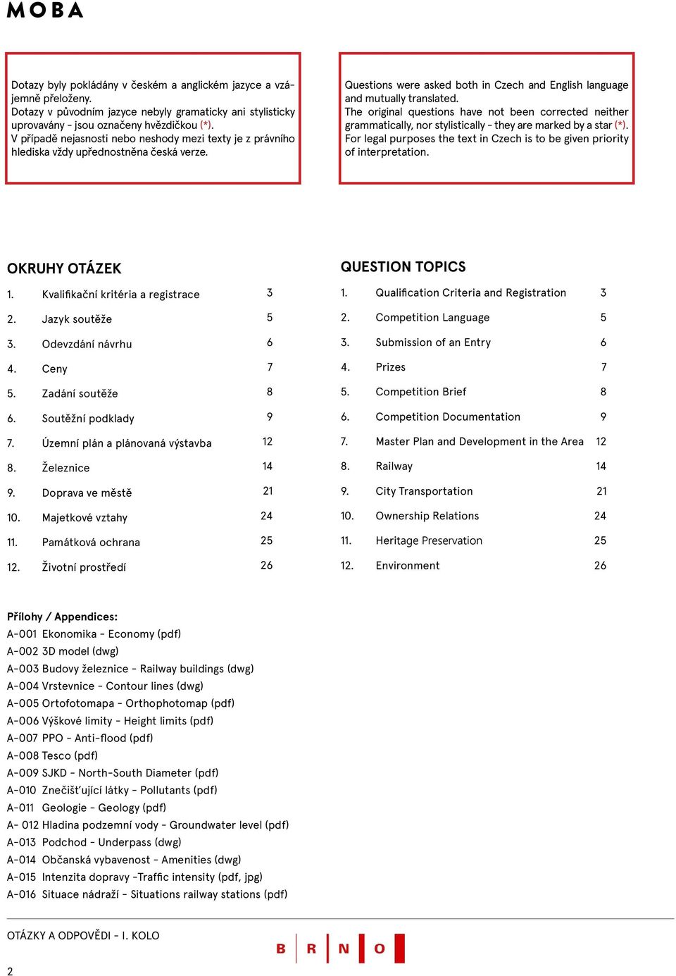 The original questions have not been corrected neither grammatically, nor stylistically - they are marked by a star (*). For legal purposes the text in Czech is to be given priority of interpretation.