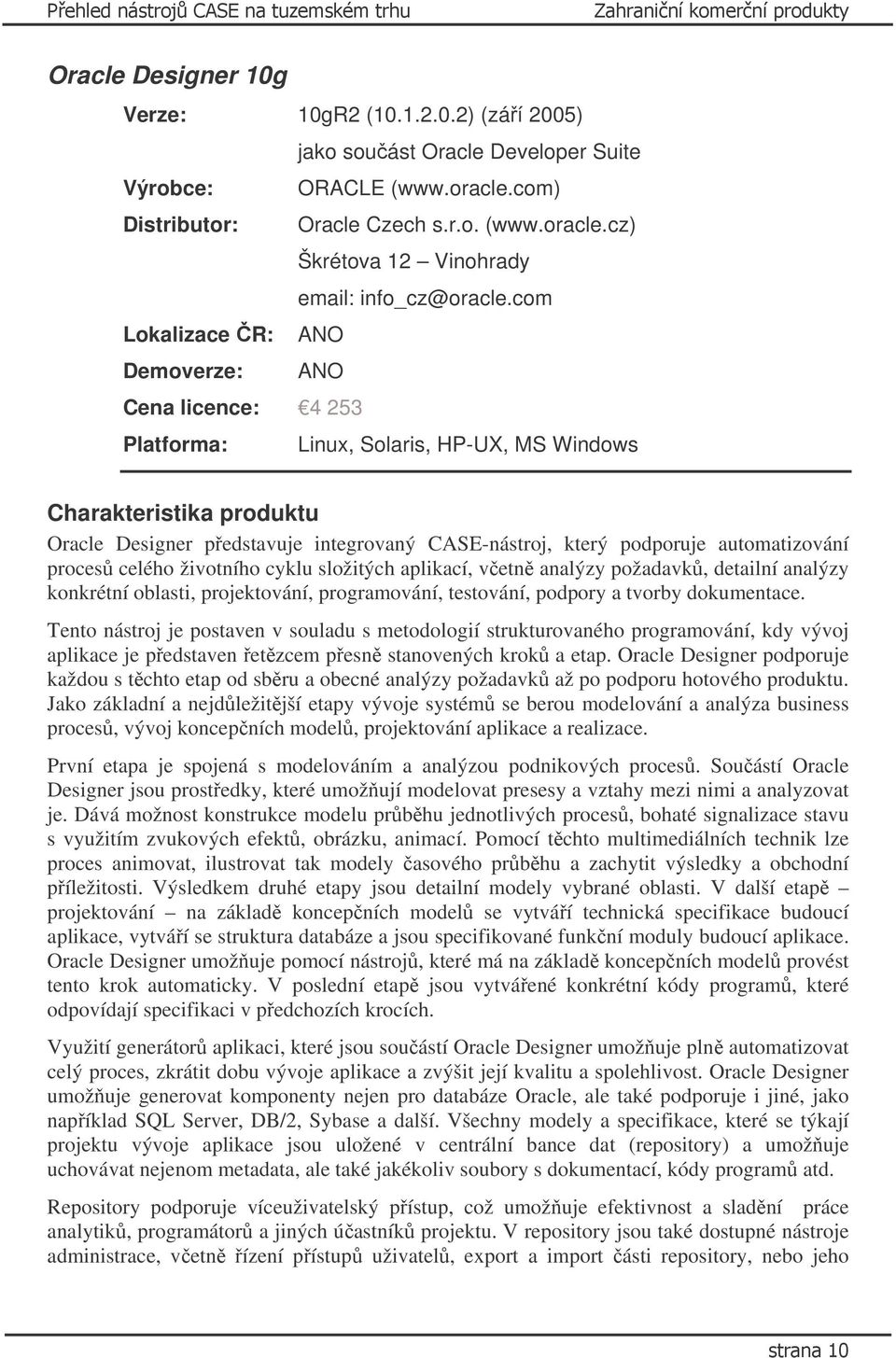 com Lokalizace ČR: ANO Demoverze: ANO Cena licence: 4 253 Platforma: Linux, Solaris, HP-UX, MS Windows Charakteristika produktu Oracle Designer představuje integrovaný CASE-nástroj, který podporuje