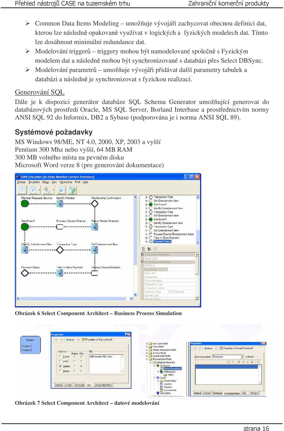 Modelování triggerů triggery mohou být namodelované společně s Fyzickým modelem dat a následně mohou být synchronizované s databázi přes Select DBSync.