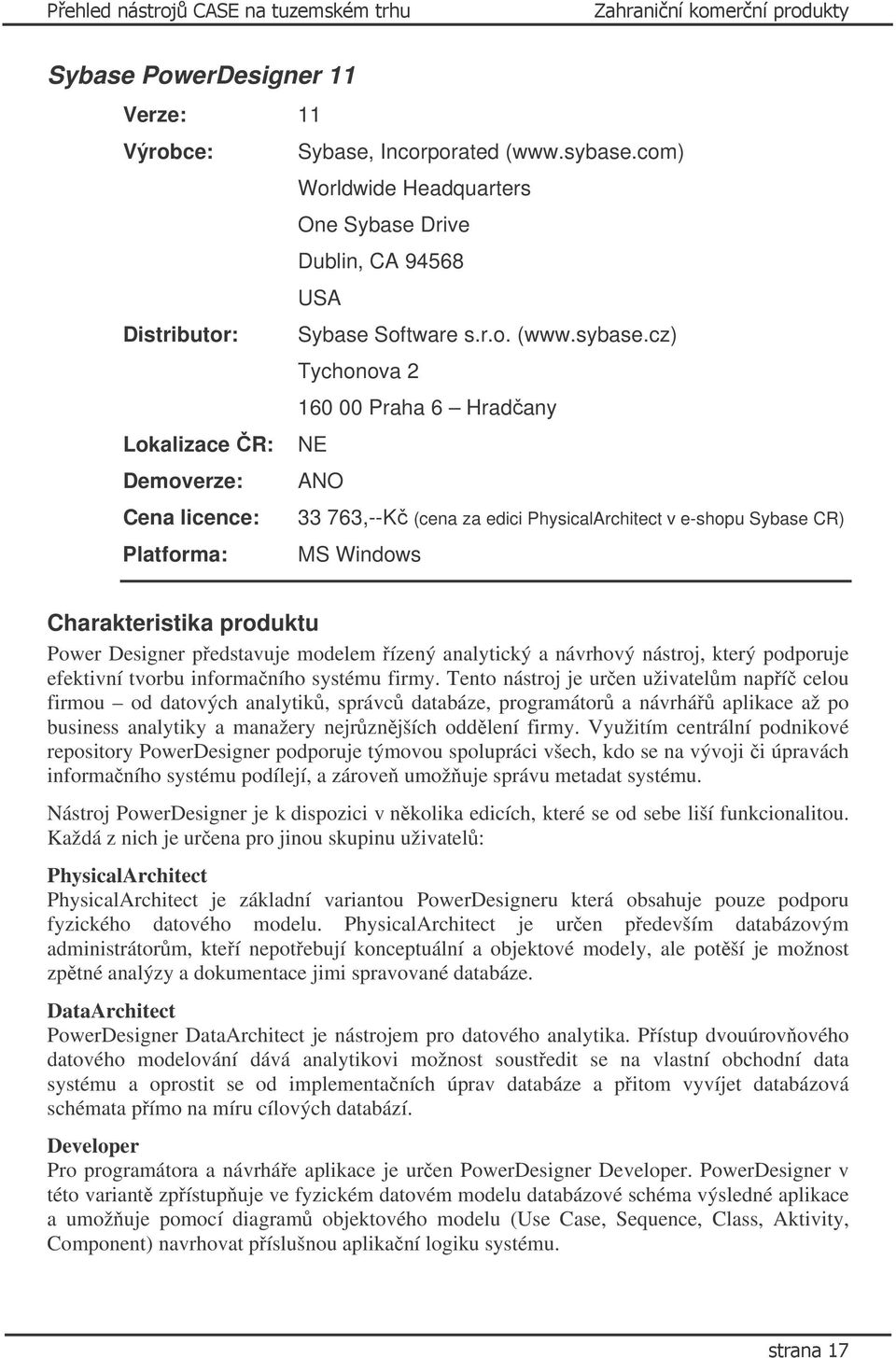 cz) Tychonova 2 160 00 Praha 6 Hradčany Lokalizace ČR: NE Demoverze: ANO Cena licence: 33 763,--Kč (cena za edici PhysicalArchitect v e-shopu Sybase CR) Platforma: MS Windows Charakteristika produktu