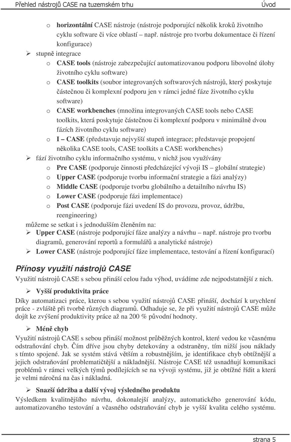 integrovaných softwarových nástrojů, který poskytuje částečnou či komplexní podporu jen v rámci jedné fáze životního cyklu software) o CASE workbenches (množina integrovaných CASE tools nebo CASE