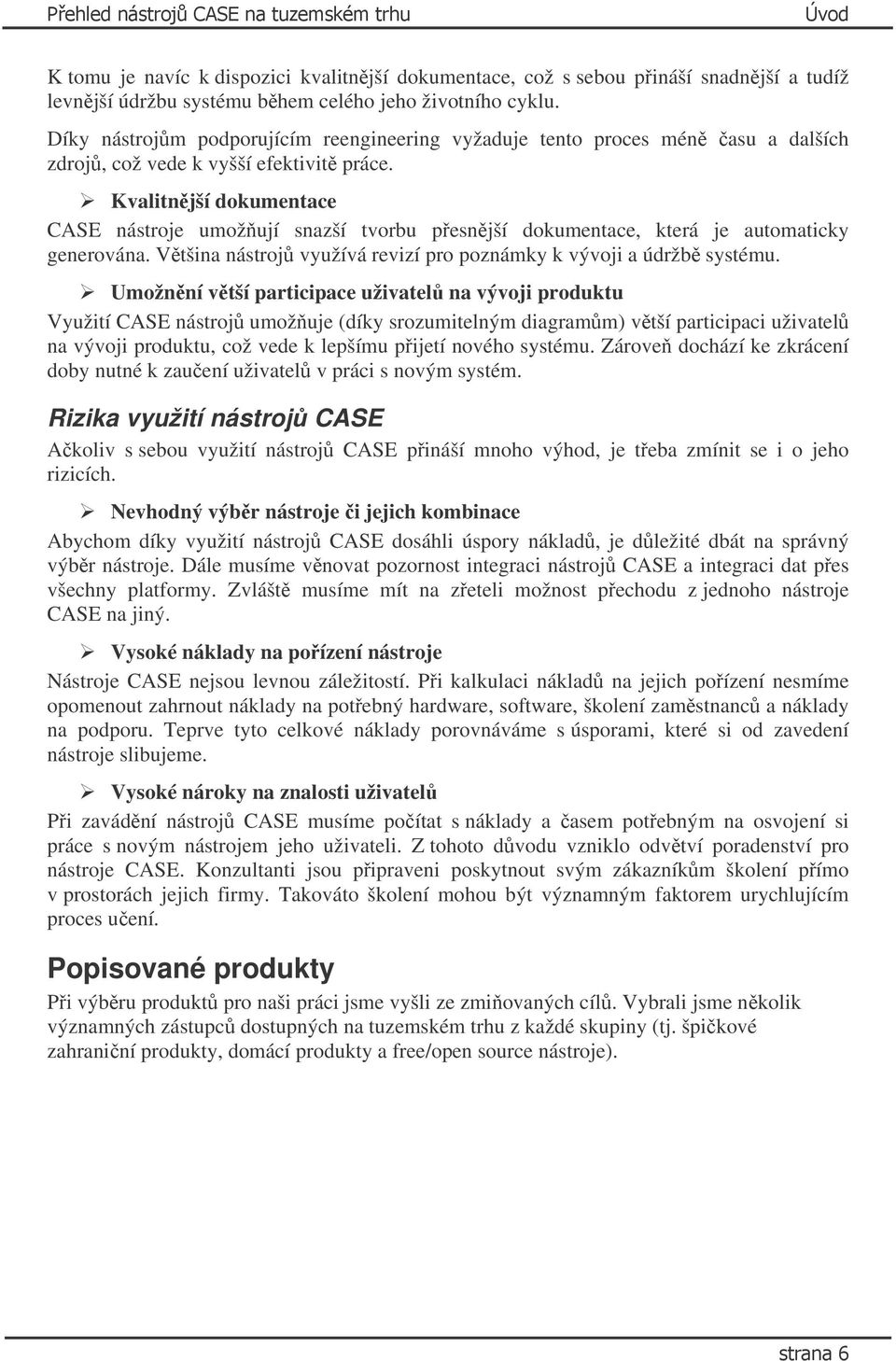 Kvalitnější dokumentace CASE nástroje umožňují snazší tvorbu přesnější dokumentace, která je automaticky generována. Většina nástrojů využívá revizí pro poznámky k vývoji a údržbě systému.