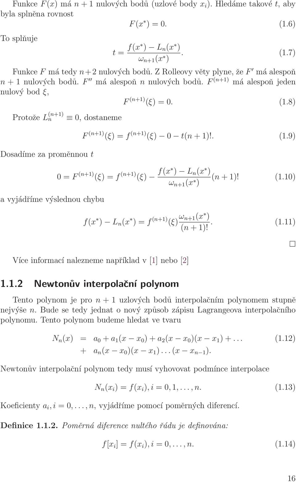 8) Protože L (n+1) n Dosdíme z proměnnou t 0, dostneme vyjádříme výslednou chybu F (n+1) (ξ) = f (n+1) (ξ) 0 t(n + 1)!. (1.9) 0 = F (n+1) (ξ) = f (n+1) (ξ) f(x ) L n (x ) (n + 1)! (1.10) ω n+1 (x ) f(x ) L n (x ) = f (n+1) (ξ) ω n+1(x ) (n + 1)!