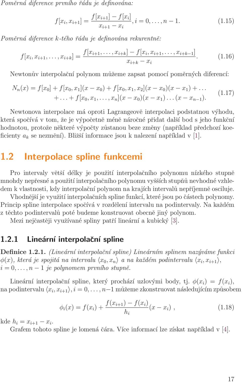 16) Newtonův interpolční polynom můžeme zpst pomocí poměrných diferencí: N n (x) = f[x 0 ] + f[x 0, x 1 ](x x 0 ) + f[x 0, x 1, x 2 ](x x 0 )(x x 1 ) +... +... + f[x 0, x 1,..., x n ](x x 0 )(x x 1 ).