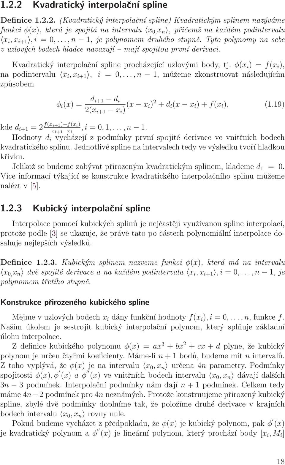 φ(x i ) = f(x i ), n podintervlu x i, x i+1, i = 0,..., n 1, můžeme zkonstruovt následujícím způsobem φ i (x) = d i+1 d i 2(x i+1 x i ) (x x i) 2 + d i (x x i ) + f(x i ), (1.