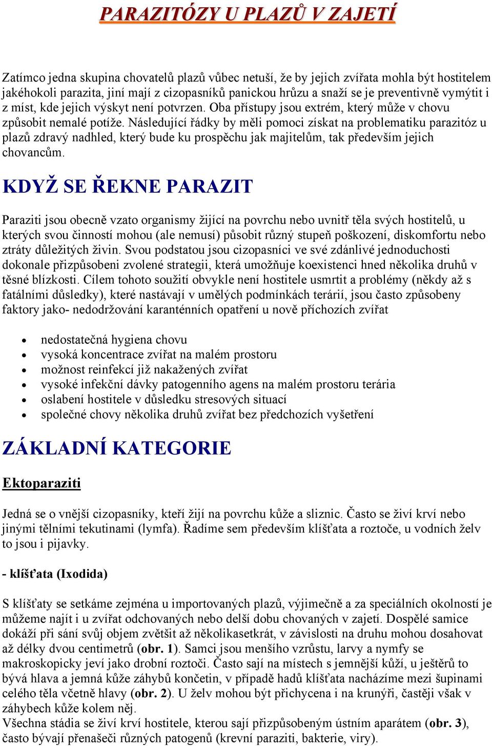 Následující řádky by měli pomoci získat na problematiku parazitóz u plazů zdravý nadhled, který bude ku prospěchu jak majitelům, tak především jejich chovancům.