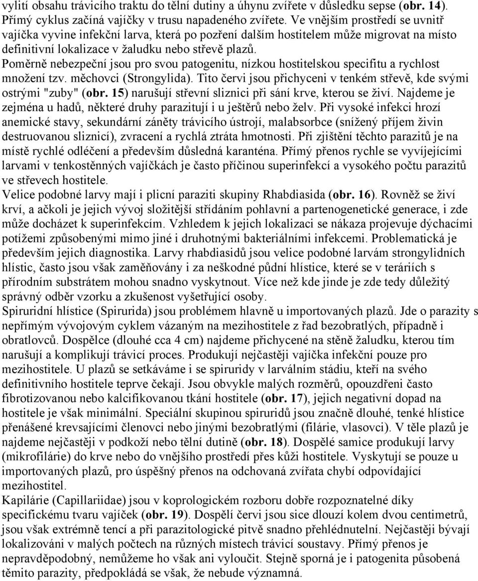 Poměrně nebezpeční jsou pro svou patogenitu, nízkou hostitelskou specifitu a rychlost množení tzv. měchovci (Strongylida). Tito červi jsou přichyceni v tenkém střevě, kde svými ostrými "zuby" (obr.