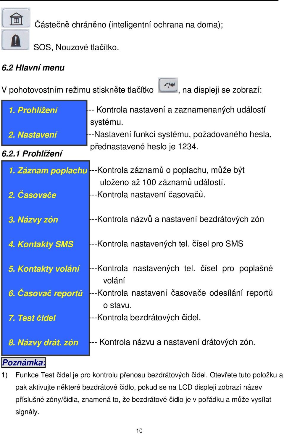 Časovače ---Kontrola nastavení časovačů. 3. Názvy zón ---Kontrola názvů a nastavení bezdrátových zón 4. Kontakty SMS ---Kontrola nastavených tel. čísel pro SMS 5. Kontakty volání 6. Časovač reportů 7.