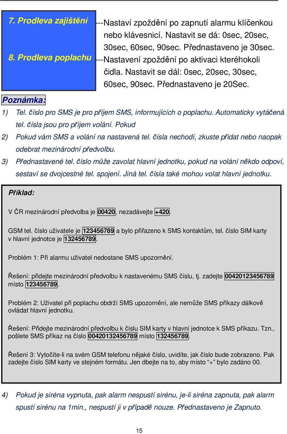 číslo pro SMS je pro příjem SMS, informujících o poplachu. Automaticky vytáčená tel. čísla jsou pro příjem volání. Pokud 2) Pokud vám SMS a volání na nastavená tel.