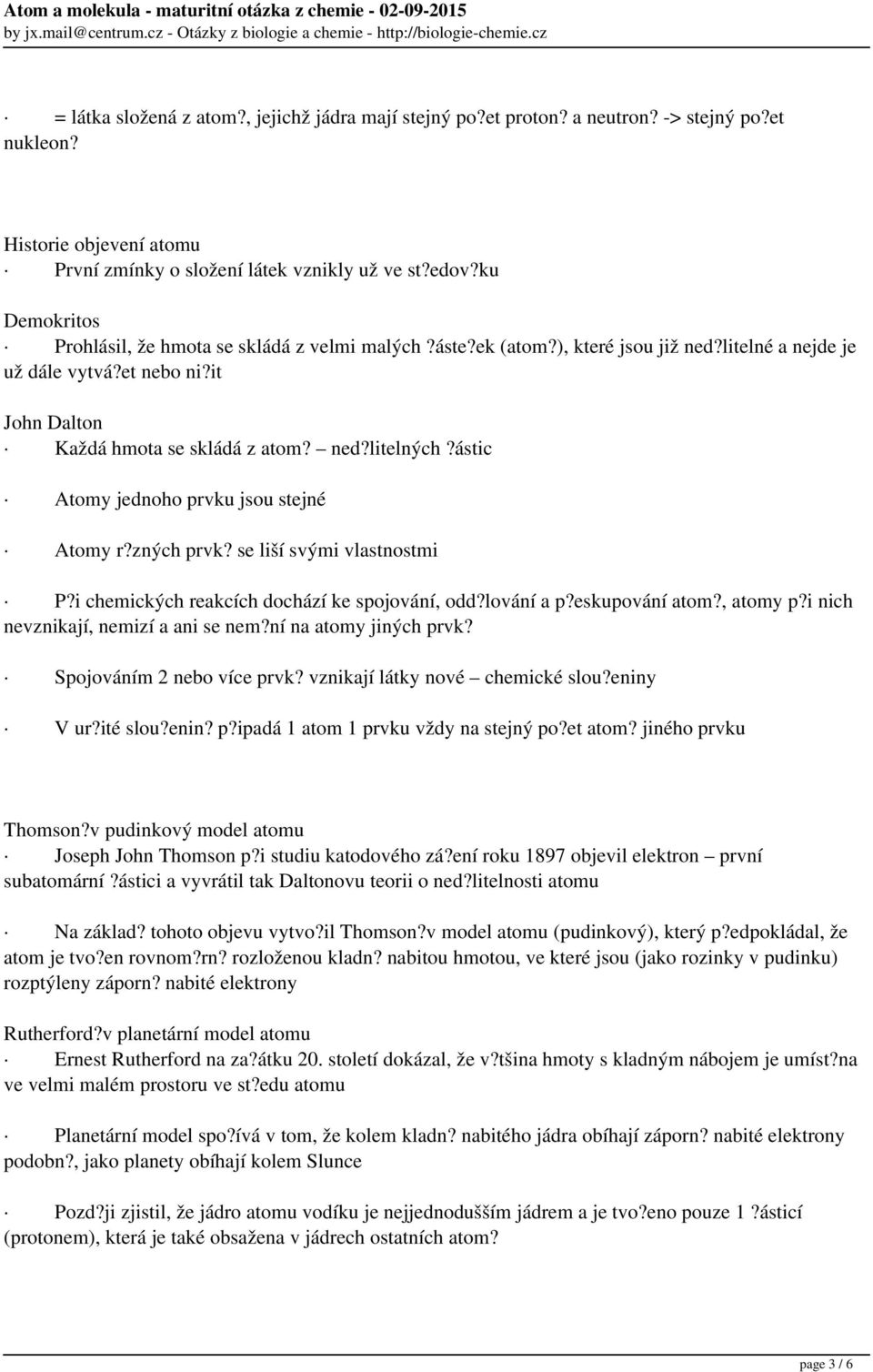 ástic Atomy jednoho prvku jsou stejné Atomy r?zných prvk? se liší svými vlastnostmi P?i chemických reakcích dochází ke spojování, odd?lování a p?eskupování atom?, atomy p?