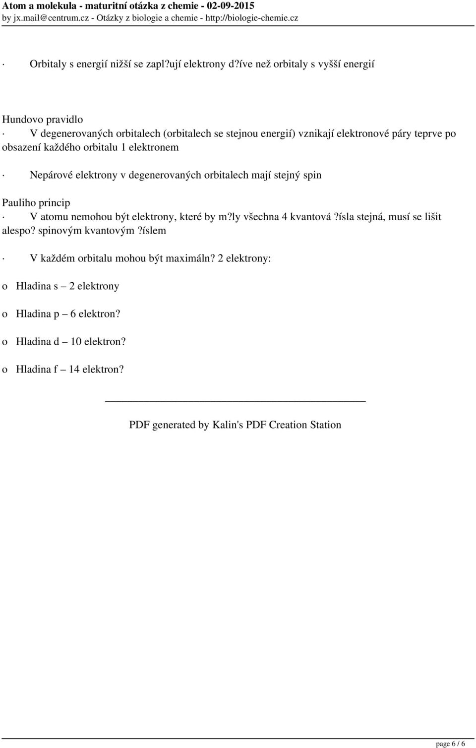 elektronem Nepárové elektrony v degenerovaných orbitalech mají stejný spin Pauliho princip V atomu nemohou být elektrony, které by m?ly všechna 4 kvantová?