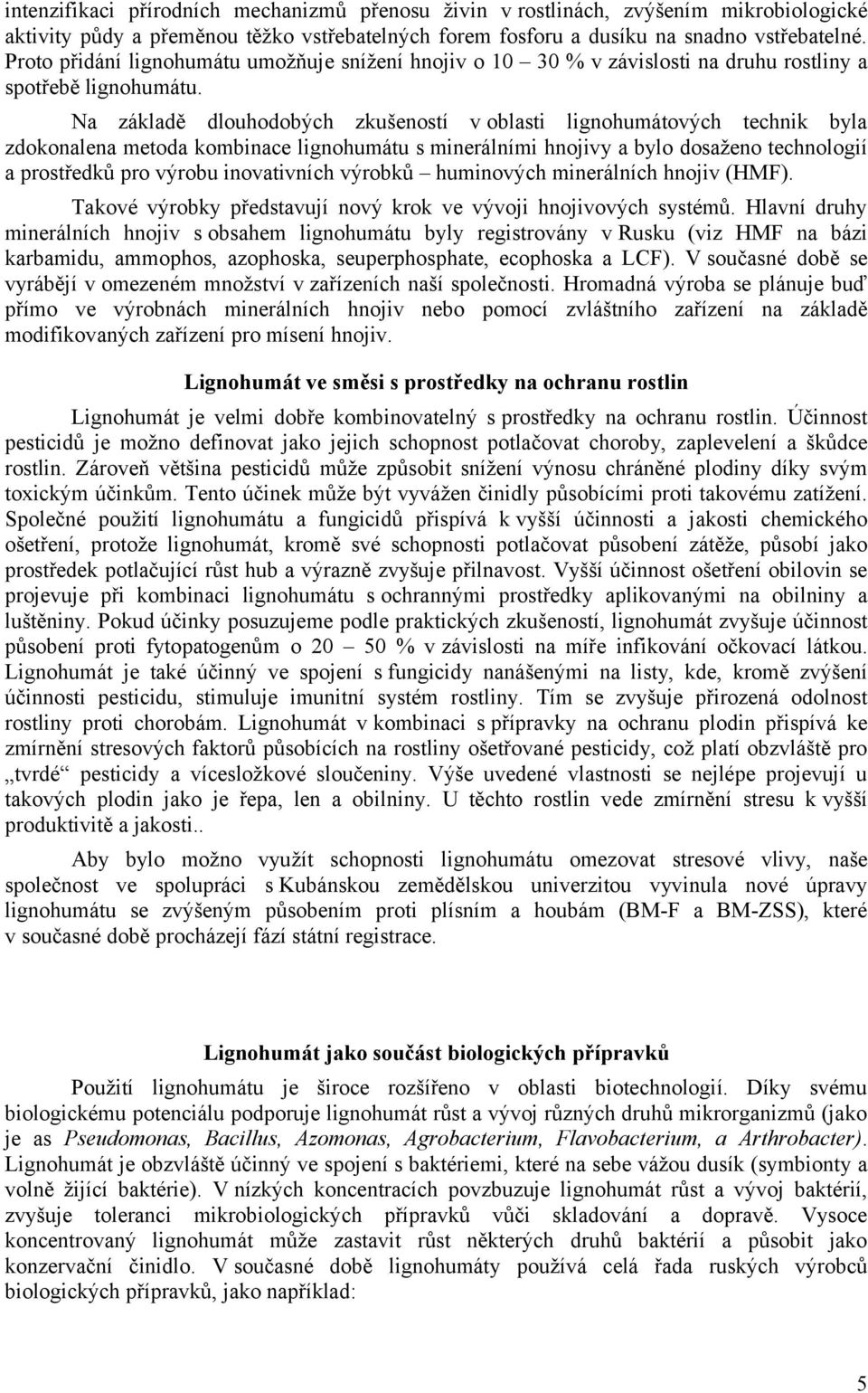 Na základě dlouhodobých zkušeností v oblasti lignohumátových technik byla zdokonalena metoda kombinace lignohumátu s minerálními hnojivy a bylo dosaženo technologií a prostředků pro výrobu