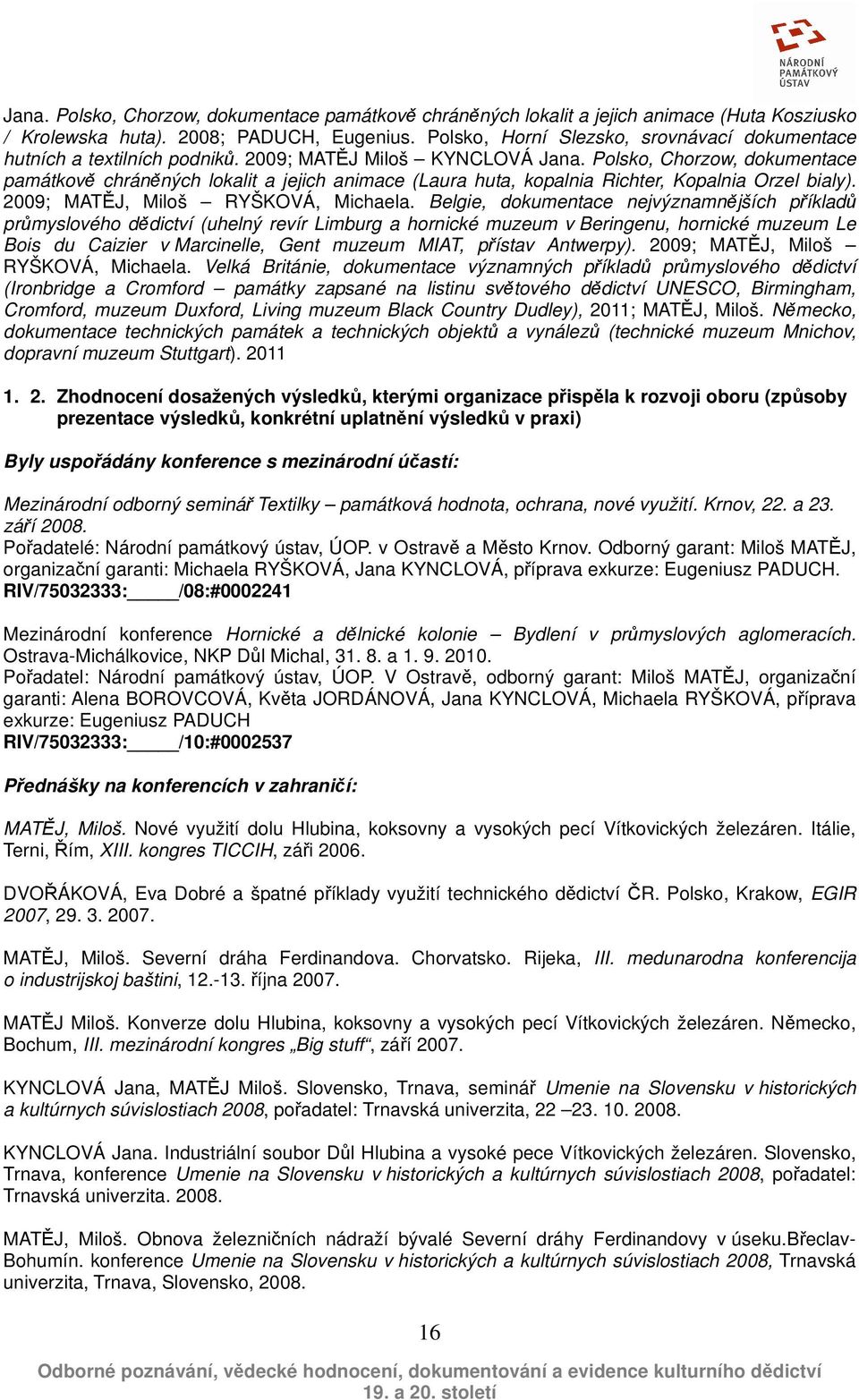 Polsko, Chorzow, dokumentace památkově chráněných lokalit a jejich animace (Laura huta, kopalnia Richter, Kopalnia Orzel bialy). 2009; MATĚJ, Miloš RYŠKOVÁ, Michaela.