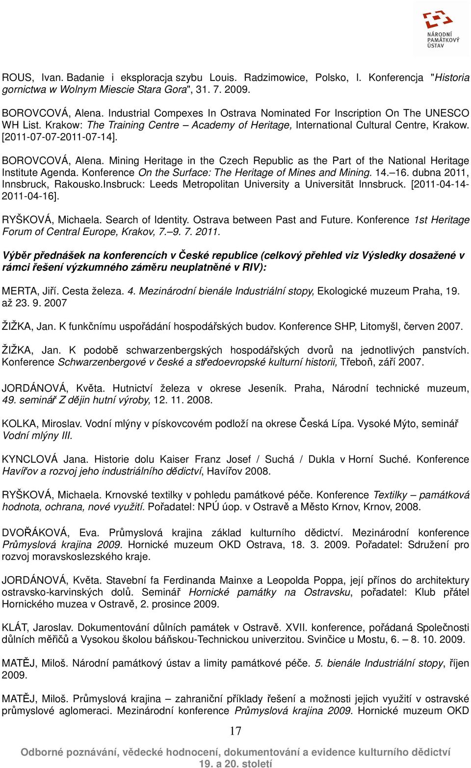 BOROVCOVÁ, Alena. Mining Heritage in the Czech Republic as the Part of the National Heritage Institute Agenda. Konference On the Surface: The Heritage of Mines and Mining. 14. 16.