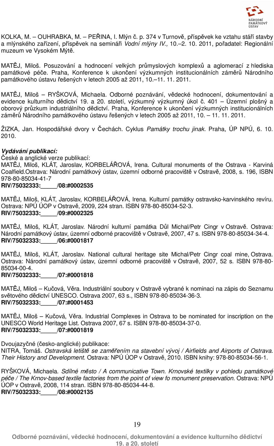 Praha, Konference k ukončení výzkumných institucionálních záměrů Národního památkového ústavu řešených v letech 2005 až 2011, 10. 11. 11. 2011. MATĚJ, Miloš RYŠKOVÁ, Michaela.