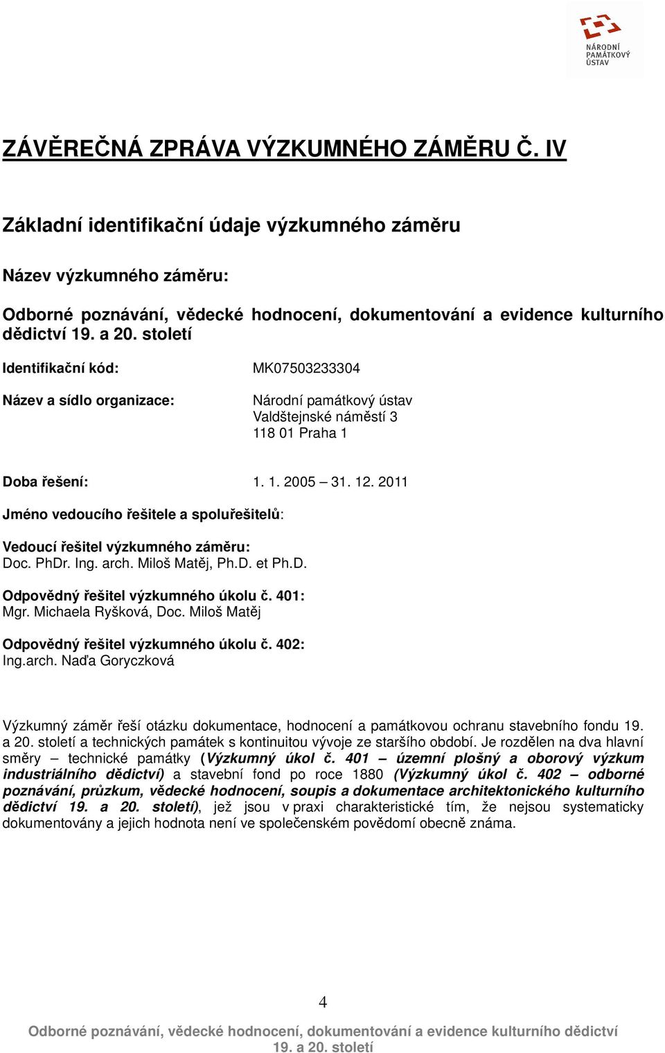 organizace: MK07503233304 Národní památkový ústav Valdštejnské náměstí 3 118 01 Praha 1 Doba řešení: 1. 1. 2005 31. 12.