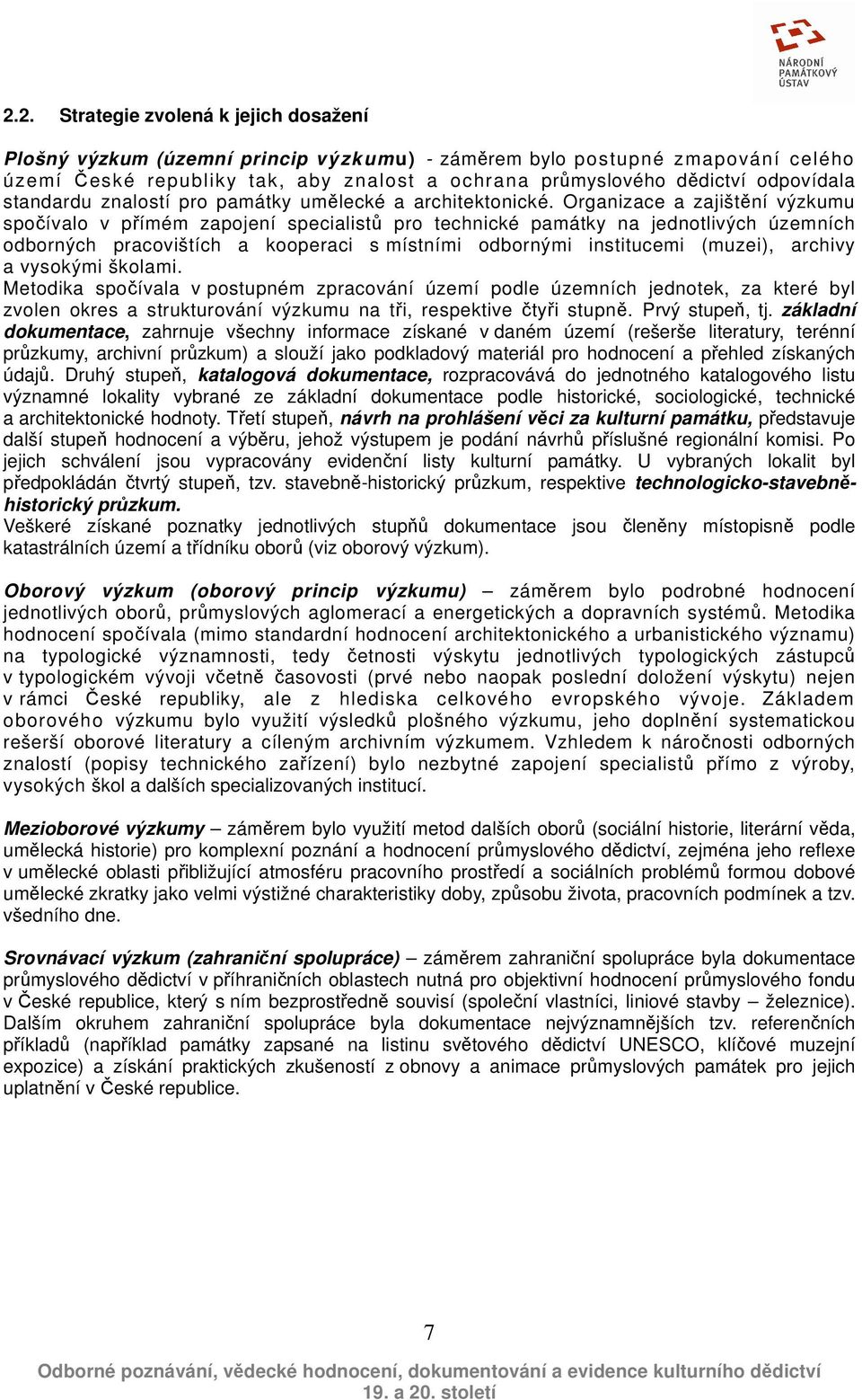 Organizace a zajištění výzkumu spočívalo v přímém zapojení specialistů pro technické památky na jednotlivých územních odborných pracovištích a kooperaci s místními odbornými institucemi (muzei),