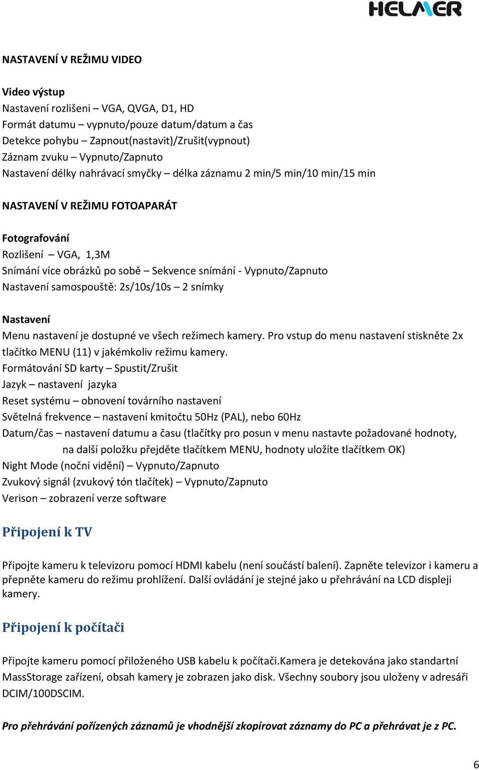 Vypnuto/Zapnuto Nastavení samospouště: 2s/10s/10s 2 snímky Nastavení Menu nastavení je dostupné ve všech režimech kamery.