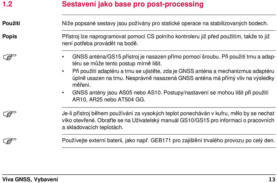 Při použití trnu a adaptéru se může tento postup mírně lišit. Při použití adaptéru a trnu se ujistěte, zda je GNSS anténa a mechanizmus adaptéru úplně usazen na trnu.