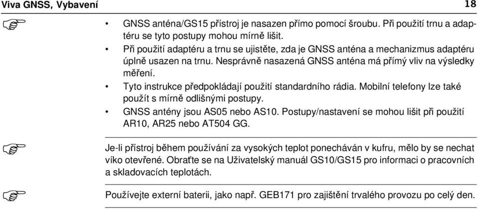 Tyto instrukce předpokládají použití standardního rádia. Mobilní telefony lze také použít s mírně odlišnými postupy. GNSS antény jsou AS05 nebo AS10.