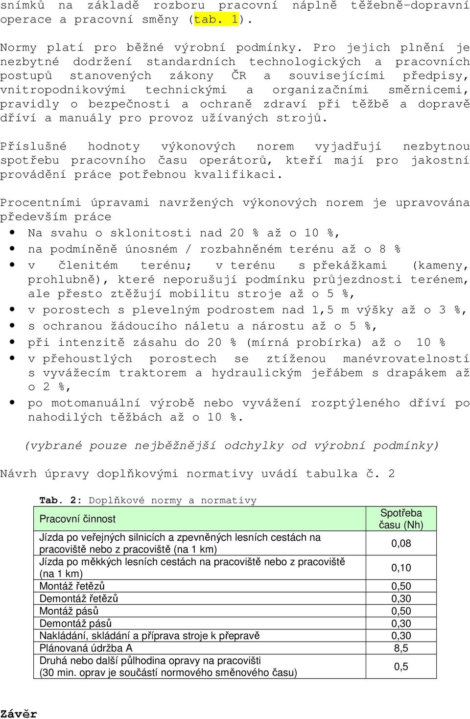 pravidly o bezpečnosti a ochraně zdraví při těžbě a dopravě dříví a manuály pro provoz užívaných strojů.