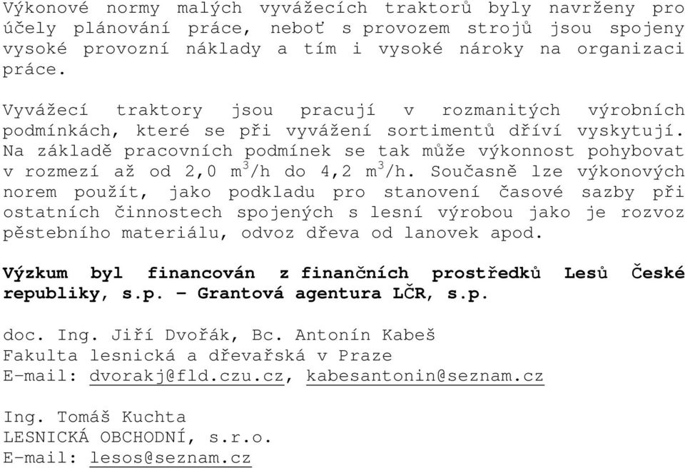 Na základě pracovních podmínek se tak může výkonnost pohybovat v rozmezí až od 2,0 m 3 /h do 4,2 m 3 /h.